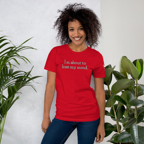 I'm about to lose my mind Unisex t-shirt