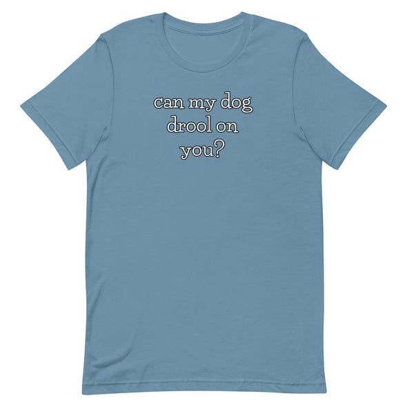 Can my dog drool on you? Unisex t-shirt
