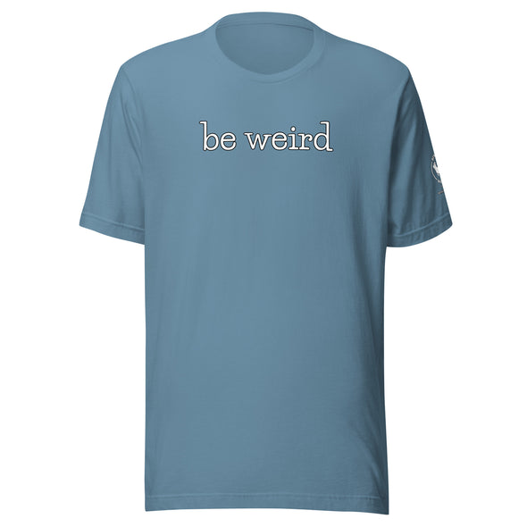 be weird Unisex t-shirt