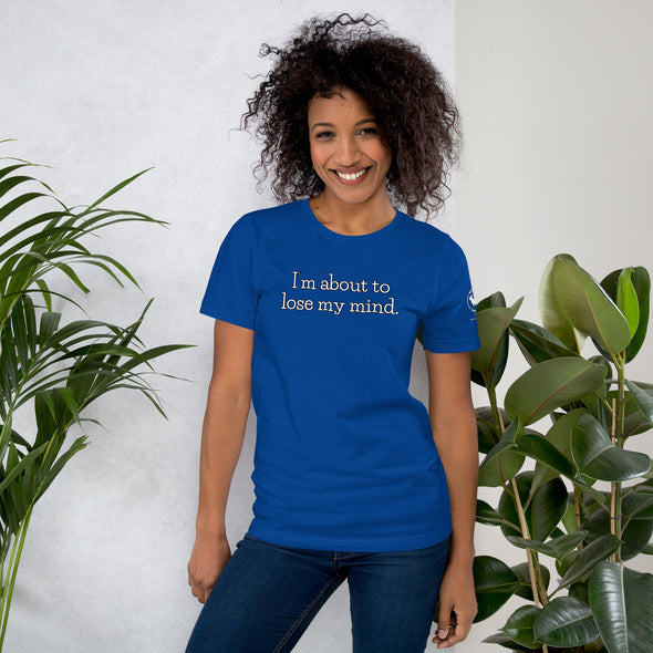 I'm about to lose my mind Unisex t-shirt