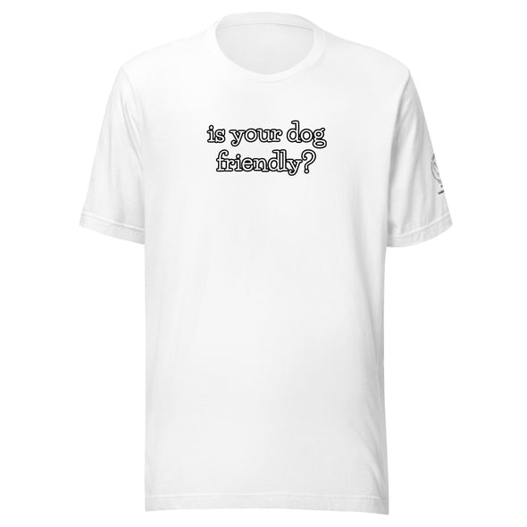 is your dog friendly? Unisex t-shirt