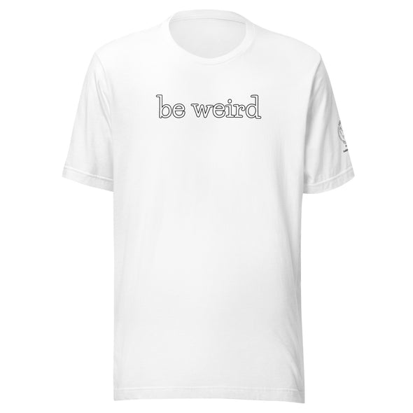 be weird Unisex t-shirt