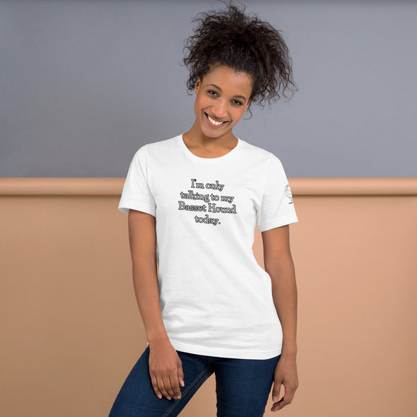 I'm only talking to my basset hound today Unisex t-shirt