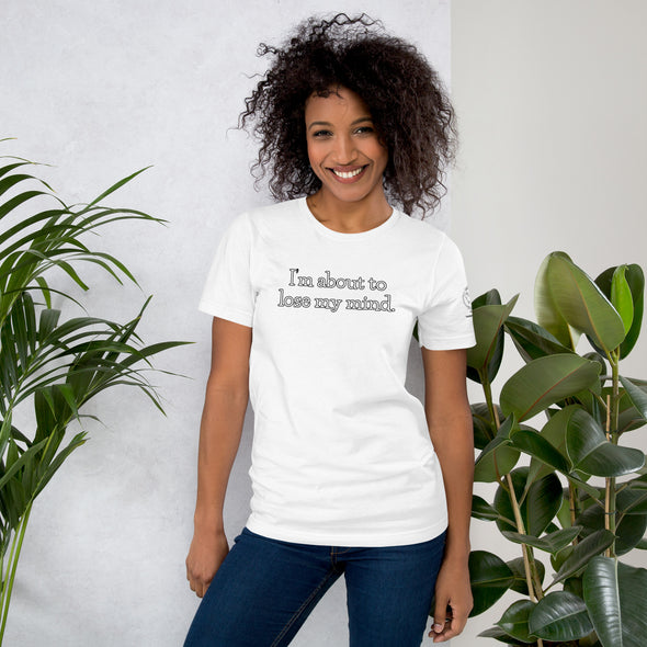 I'm about to lose my mind Unisex t-shirt