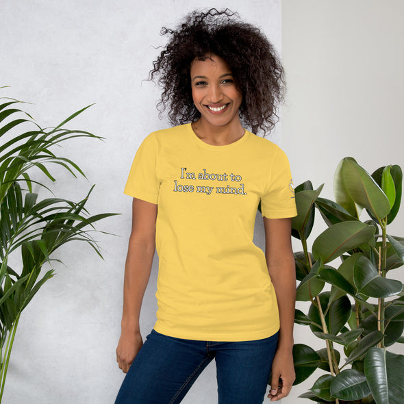 I'm about to lose my mind Unisex t-shirt