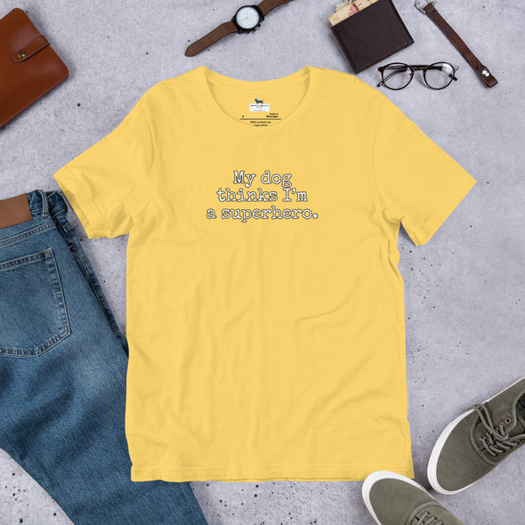 My dog thinks I'm a superhero. Unisex t-shirt