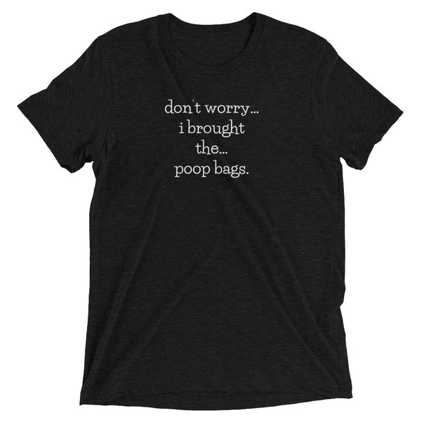 don't worry...i brought the...poop bags unisex t-shirt